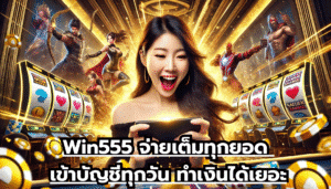 Win555 จ่ายเต็มทุกยอด เข้าบัญชีทุกวัน ทำเงินได้เยอะ